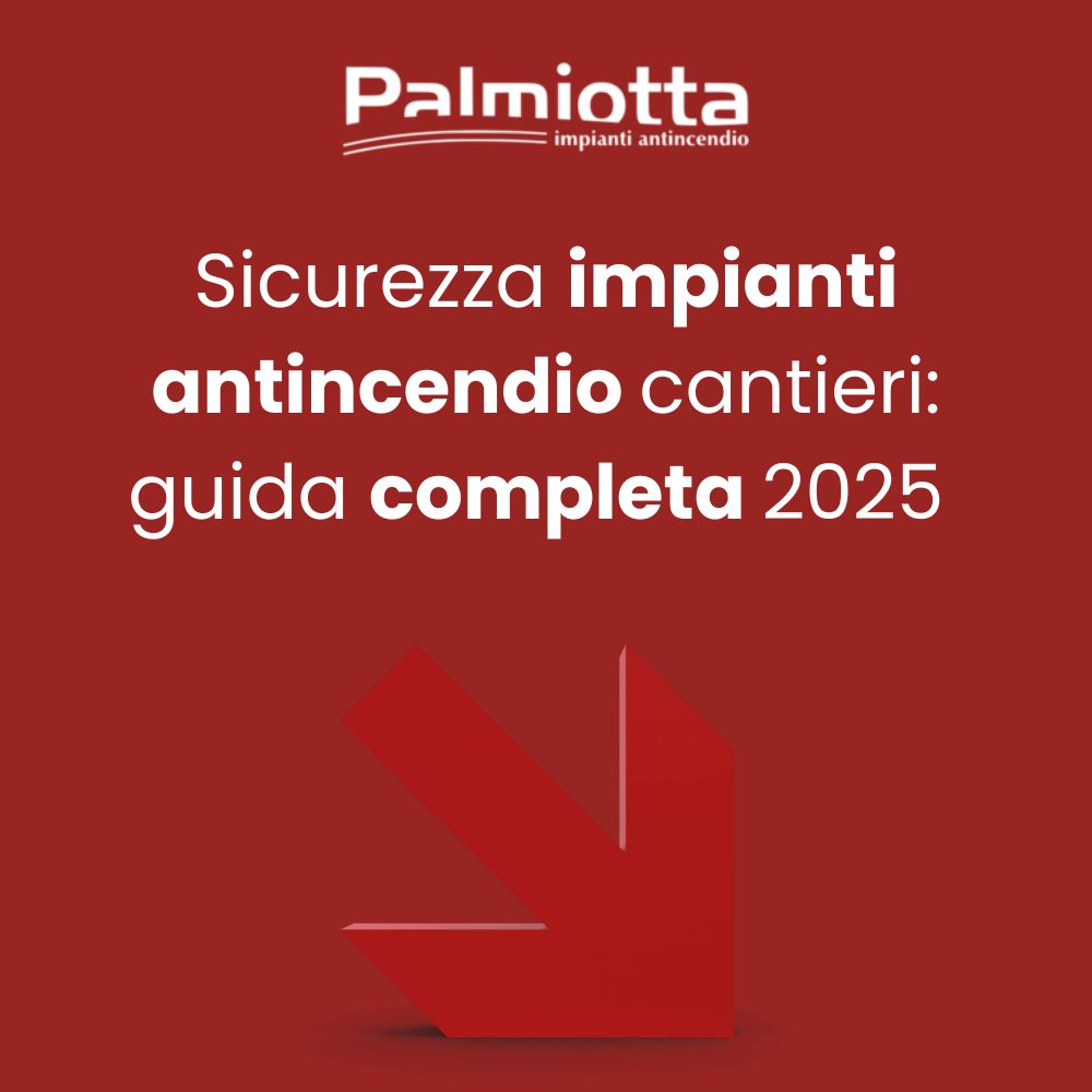 Sicurezza impianti antincendio cantieri: guida completa 2025