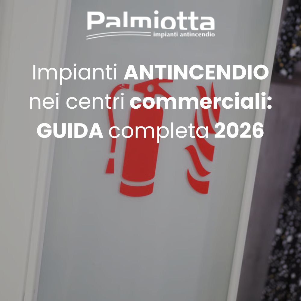 Impianti antincendio nei centri commerciali: guida completa 2026